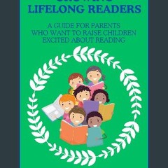 PDF ❤ Growing Lifelong Readers: A Guide for Parents Who Want to Raise Children Excited about Readi
