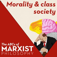 Morality and class society | The ABCs of Marxist philosophy (Part 9)
