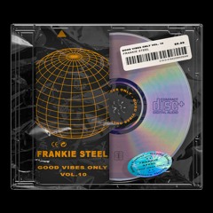 Good Vibes Only Vol. 10 (Frankie Steel)