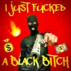 I Just Fucked A Black Bitch