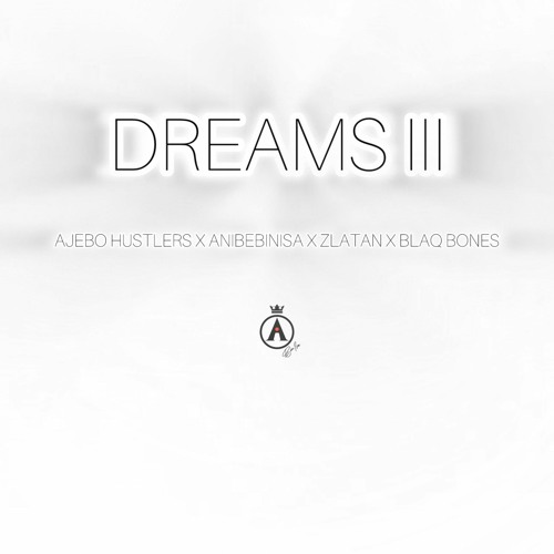 Dreams III (Ajebo Hustlers X Anibe BinIsa X Zlatan X Blaq Bonez)