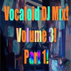 Vocaloid DJ Mix! Volume 3! Part 1!