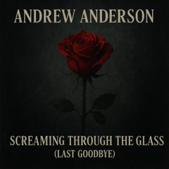 Andrew Anderson - Screaming Through The Glass (Last Goodbye)