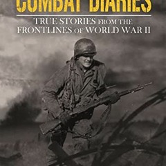 ACCESS PDF 📒 The Combat Diaries: True Stories from the Frontlines of World War II by