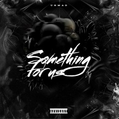 UHMAD - SOMETHING FOR US