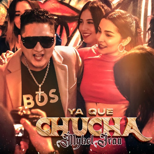 MYKEL IVAN - YA QUE CHUCHA