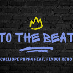 To The Beat- Calliope Poppa Feat. Flyboi Keno