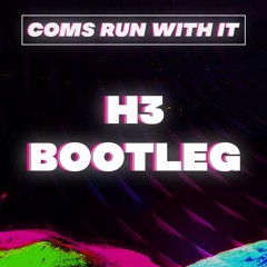 COMS - RUN WITH IT (H3 BOOTLEG)[500 follower FREE DOWNLOAD]