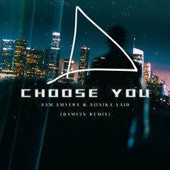 Sam Smyers & Sonika Vaid - Choose You (DAM13N Edit)