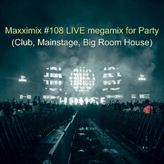 Maxximix #108 LIVE megamix for Party (Club, Mainstage, Big Room House)