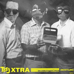 TEEJ - XTRA (Censored The Audio Bootleg)(FREE DOWNLOAD)