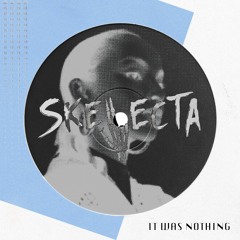 SKELECTA - IT WAS NOTHING [SKH012] OUT NOW