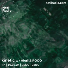 kinetic w / Airali & ROOO - Netil Radio, Mar 24