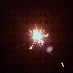 Lit With Your Match