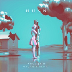Husn - Anuv Jain (MRCHNTS Remix)