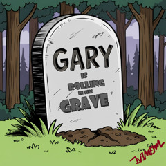 Gary is Rolling in His GRAVE