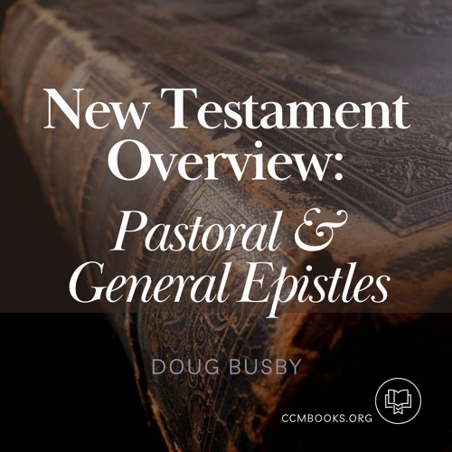 New Testament Overview: Pastoral & General Epistles (Doug Busby)