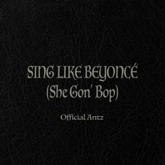 Sing Like Beyoncé (She Gon' Bop)