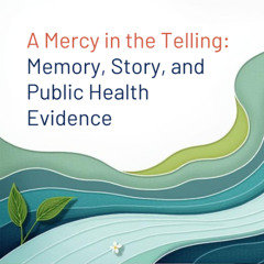 A Mercy in the Telling: Memory, Story, and Public Health Evidence