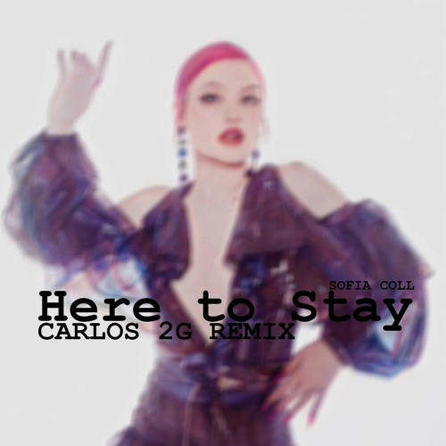 Sofia Coll - Here to Stay (Carlos 2G Remix)