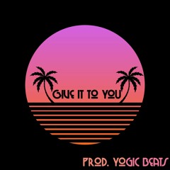 Give It To You Prod. by yogic beats