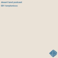 desert land podcast 001 // tonytoniccc