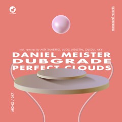 [MONO047] Daniel Meister, Dubgrade - Perfect Clouds (Alex Ranerro, Lucio Agustin, OuiOui, Aky Rmxs)