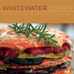 [View] EPUB 🗸 Whitewater Cooks: Pure, Simple and Real Creations from the Fresh Track
