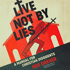 View PDF 📜 Live Not by Lies: A Manual for Christian Dissidents by  Rod Dreher,Adam V