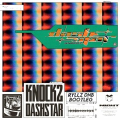 KNOCK2 - DASHSTAR (RYLLZ DNB BOOTLEG)