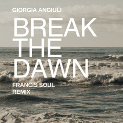 Giorgia Angiuli - Break The Dawn (Francis Soul Remix) FREE DL