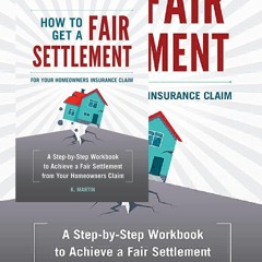 (^PDF)->Read How to Get a Fair Settlement for your Homeowners Insurance Claim: A Step-by-Step Workbo