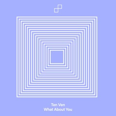 Ten Ven - What About You