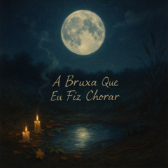 A Bruxa Que Eu Fiz Chorar