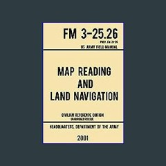 [Ebook]$$ ❤ Map Reading And Land Navigation - FM 3-25.26 US Army Field Manual FM 21-26 (2001 Civil