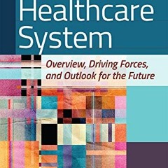 [VIEW] [EBOOK EPUB KINDLE PDF] The United States Healthcare System: Overview, Driving Forces, and Ou