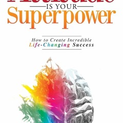 Download Attitude Is Your Superpower: How to Create Incredible Life-Changing
