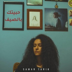 Habaytak Bel Saif - Samar Tarik | حبيتك بالصيف - سمر طارق