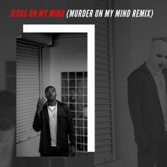 Jesus On My Mind (Murder On My Mind remix)