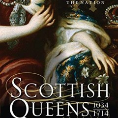 [Access] [KINDLE PDF EBOOK EPUB] Scottish Queens, 1034–1714: The Queens and Consorts Who Shaped a