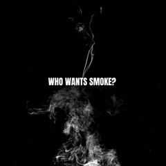 WHO WANTS SMOKE?
