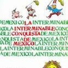 ACCESS EPUB 💛 La interminable conquista de Mexico/ The Never Ending Conquest of Mexi