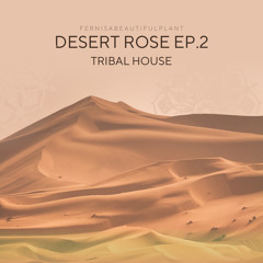 DESERT ROSE EP.2 / Tribal House Mix - Fernisa (TH)