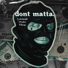 don’t matta. (Ft.pndrn & Flizop)