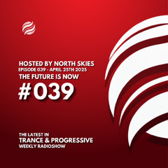 The Future Is Now Ep. 039 - TFIN [Trance & Progressive] by North Skies - 25/04/2025