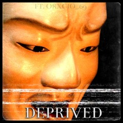 Deprived (ft. ORXCIO_69)