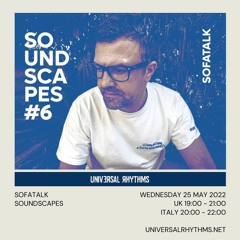 SofaTalk "Soundscapes 6" Universal rhythms Radio - 05.2022