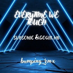 EVERYTIME WE TOUCH -SUBSONIC & GOGIII.HB
