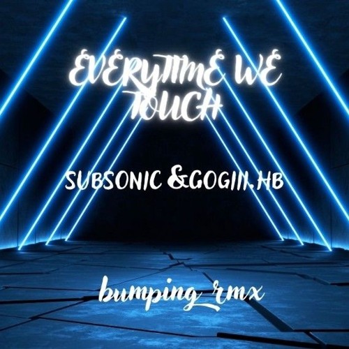 EVERYTIME WE TOUCH -SUBSONIC & GOGIII.HB