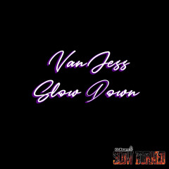 VanJess - Slow Down (Slow Burned)